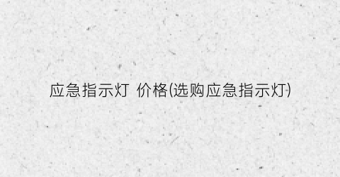 应急指示灯 价格(选购应急指示灯)